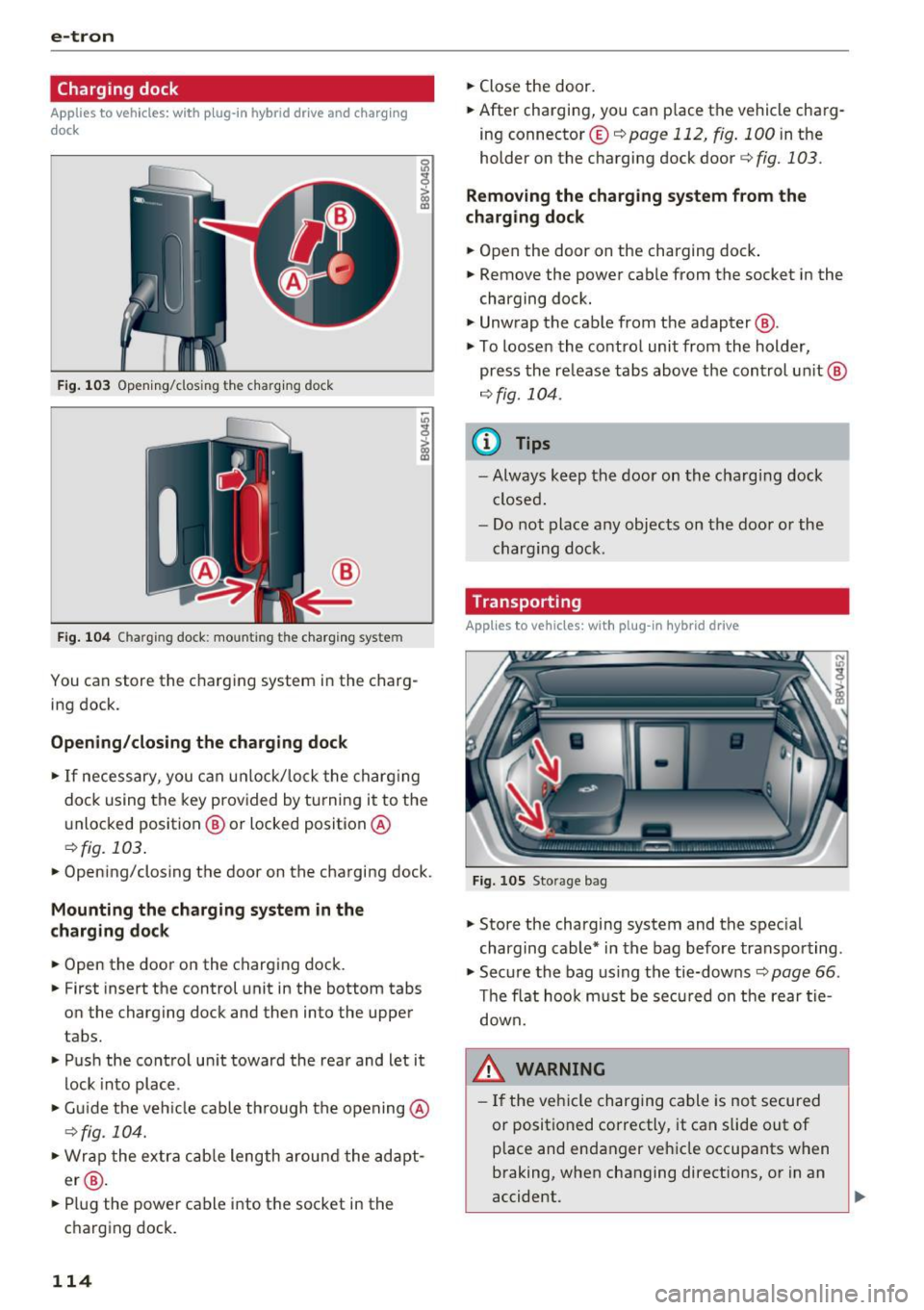 AUDI S3 2016 Owners Manual e-tron
Charging dock
Applies to vehicles: with p lug -in hybrid drive and charging
dock
F ig . 1 03 Opening/clos ing t he charg ing dock
®
Fig . 1 04 Charging dock: mounting the ch AUDI S3 2016 Owners Manual e-tron
Charging dock
Applies to vehicles: with p lug -in hybrid drive and charging
dock
F ig . 1 03 Opening/clos ing t he charg ing dock
®
Fig . 1 04 Charging dock: mounting the ch