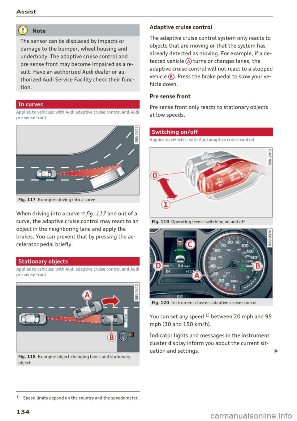 AUDI S3 2016 Owners Manual Assist
(D Note
The sensor can be displaced by impacts or
damage to the bumper , whee l housing and
underbody. The adaptive cruise control and
pre sense front may become impaired as a re AUDI S3 2016 Owners Manual Assist
(D Note
The sensor can be displaced by impacts or
damage to the bumper , whee l housing and
underbody. The adaptive cruise control and
pre sense front may become impaired as a reÂ