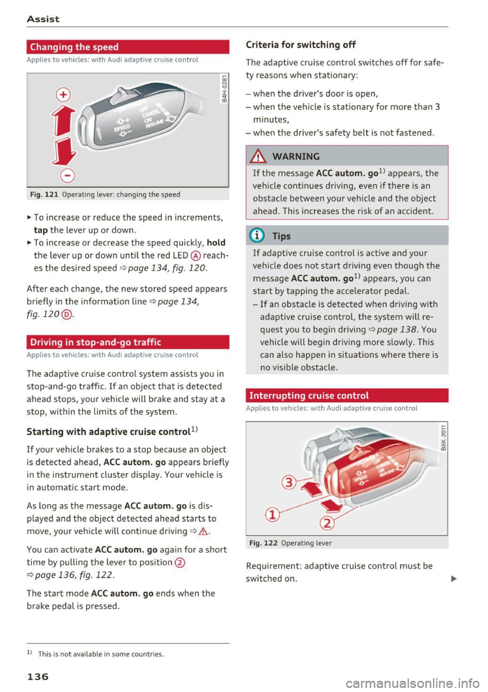 AUDI S3 2016 Owners Manual Ass is t
Changing the speed
Applies to vehicles: with Audi adaptive cruise contro l
0
f
•
0
Fig. 121 Operating lever : c han gin g th e speed
.,. To increase or reduce the speed AUDI S3 2016 Owners Manual Ass is t
Changing the speed
Applies to vehicles: with Audi adaptive cruise contro l
0
f
•
0
Fig. 121 Operating lever : c han gin g th e speed
.,. To increase or reduce the speed