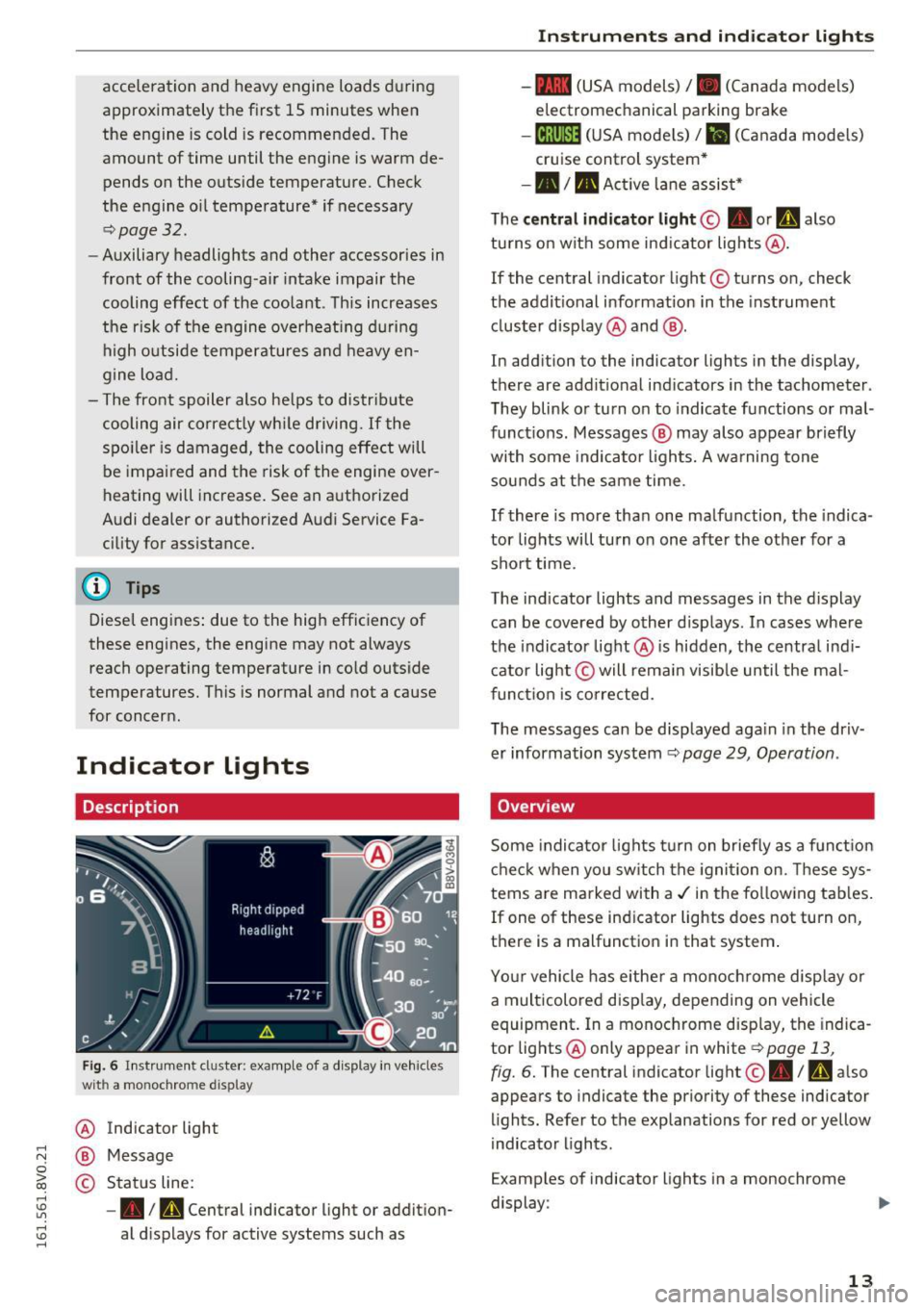 AUDI S3 2016  Owners Manual .... N 
0 > CX) 
.... I.Cl U"I 
.... I.Cl .... 
acceleration  and heavy engine  loads  during 
approximately  the  first  15  minutes  when 
the  engine  is cold  is  recommended.  The 
amount  of tim