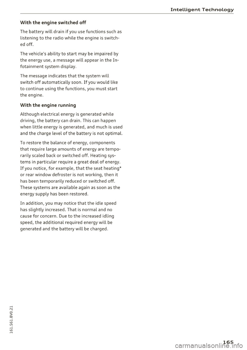 AUDI S3 2016 Owners Manual ,....,
N
0 > co ,...., <J:) Lil ,...., <J:) ,....,
With the engin e switched off
The battery will d rain if you use fu nctions such as
listening to the radio while the engine is AUDI S3 2016 Owners Manual ,....,
N
0 > co ,...., <J:) Lil ,...., <J:) ,....,
With the engin e switched off
The battery will d rain if you use fu nctions such as
listening to the radio while the engine is