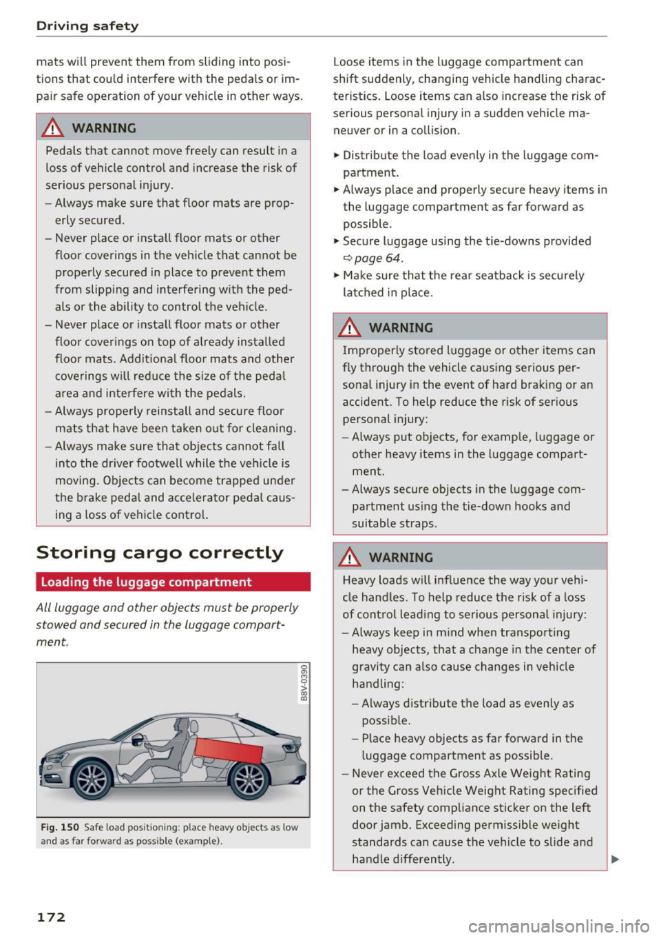 AUDI S3 2016 Owners Manual Driving safety
mats will prevent them from sliding into posi
tions that could interfere with the pedals or im
pair safe operation of your vehicle in other ways.
A WARNING
P AUDI S3 2016 Owners Manual Driving safety
mats will prevent them from sliding into posi
tions that could interfere with the pedals or im
pair safe operation of your vehicle in other ways.
A WARNING
P