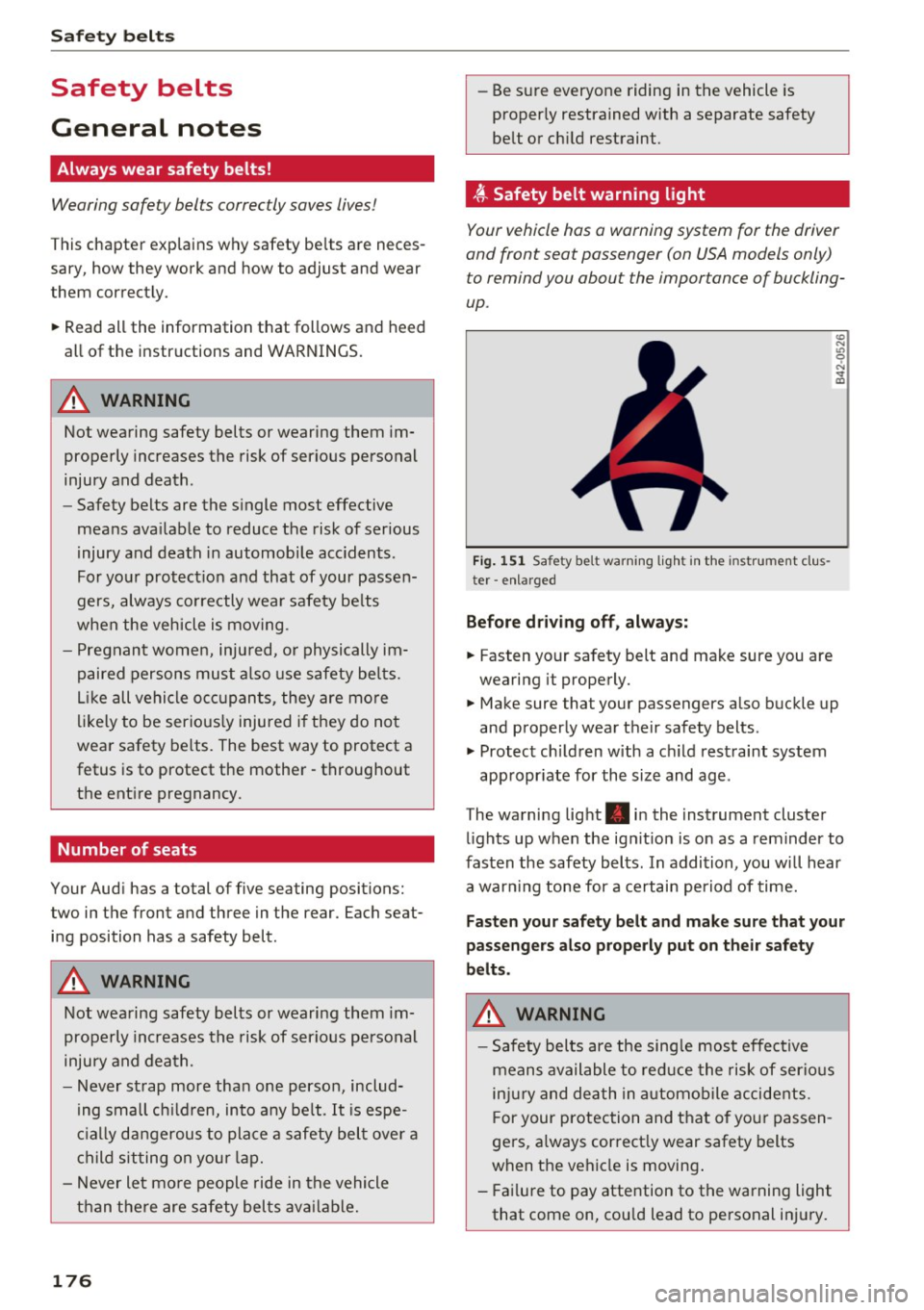 AUDI S3 2016 Owners Manual Safety belts
Safety belts
General notes
Always wear safety belts!
Wearing safety belts correctly saves lives!
This chapter explains why safety belts are neces
sary, how they w AUDI S3 2016 Owners Manual Safety belts
Safety belts
General notes
Always wear safety belts!
Wearing safety belts correctly saves lives!
This chapter explains why safety belts are neces
sary, how they w