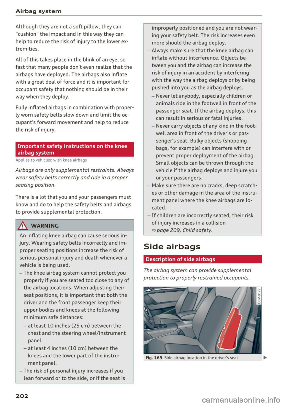 AUDI S3 2016 Owners Manual Airbag syste m
Although they are not a soft pillow, they can
"cushion" the impact and in this way they can
he lp to reduce the risk of injury to the lower exÂ
tremities .
AUDI S3 2016 Owners Manual Airbag syste m
Although they are not a soft pillow, they can
"cushion" the impact and in this way they can
he lp to reduce the risk of injury to the lower exÂ
tremities .