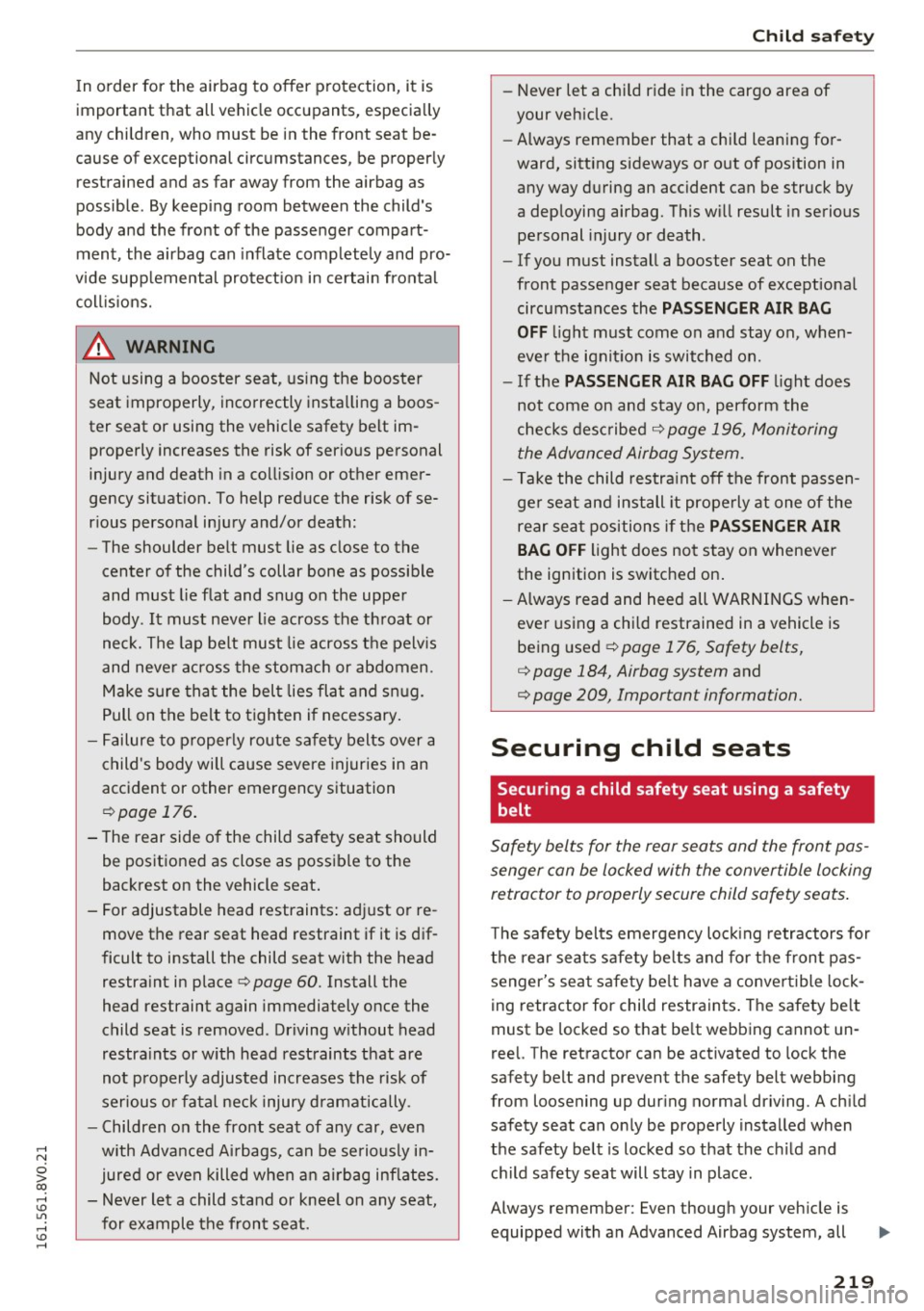 AUDI S3 2016  Owners Manual ,...., 
N 
0 > co ,...., <J:) Lil ,...., <J:) ,...., 
In o rder  for  the  airbag  to  offer  protection,  it  is 
important  that  all vehicle  occupants,  especia lly 
any  children,  who  must  be 