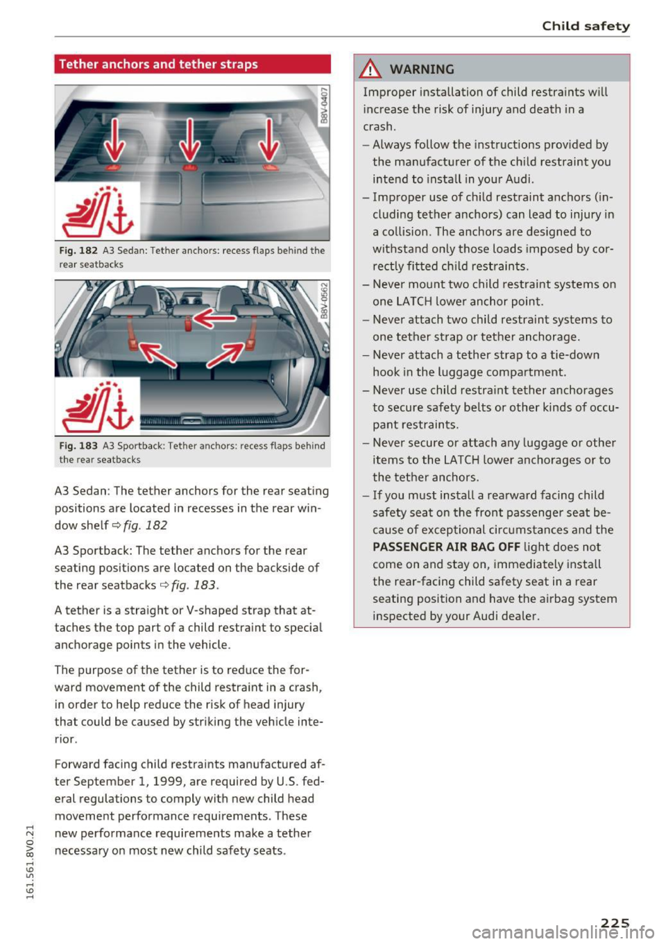 AUDI S3 2016  Owners Manual Tether  anchors and tether  straps 
Fig.  182 A3 Sedan:  Tether anchors:  recess  flaps  behind  the 
rear  seatbacks 
Fig. 183 A3  Sportback : Tether  anchors : recess  flaps behind 
the  rear  seatb
