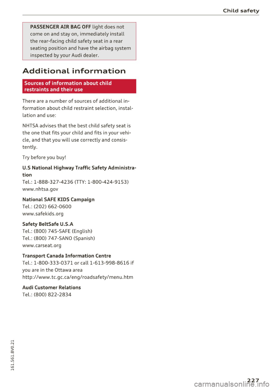 AUDI S3 2016  Owners Manual ,...., 
N 
0 > co ,...., <J:) Lil ,...., <J:) ,...., 
PASSENGER AIR  BAG OFF light  does not 
come on  and stay on,  immed iate ly install 
the  rear-facing  child  safety  seat  in a rear 
seating  p
