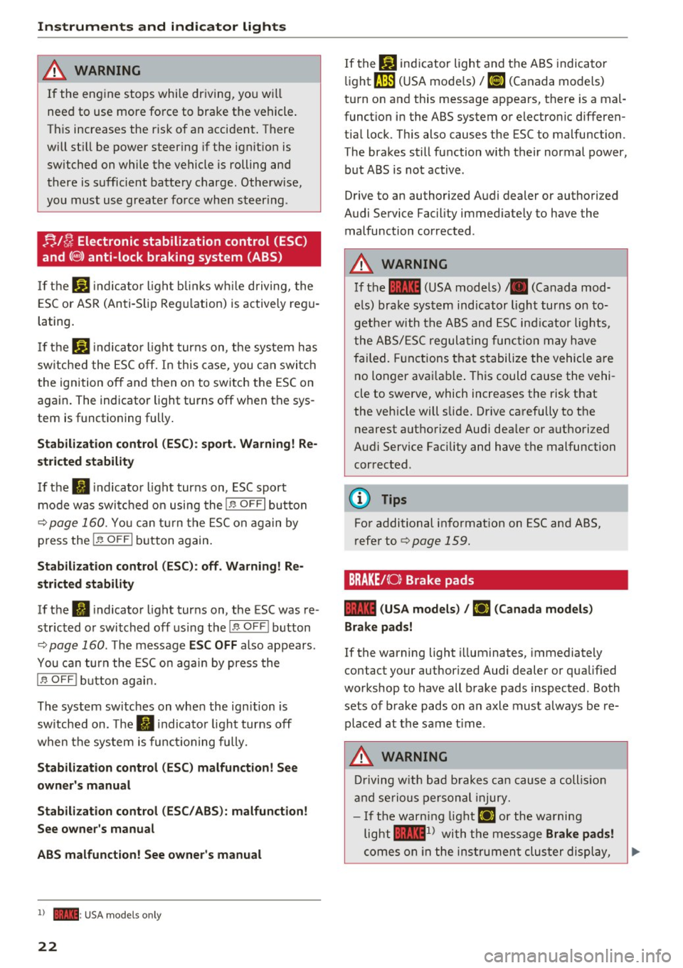 AUDI S3 2016 Owners Manual Instruments  and  indicator  lights 
A WARNING 
-
If  the  engine  stops  while  dr iving,  yo u w ill 
need  to  use  more  fo rce  to  brake  the  vehicle . 
T his  increases  the  r is k  of  an  a