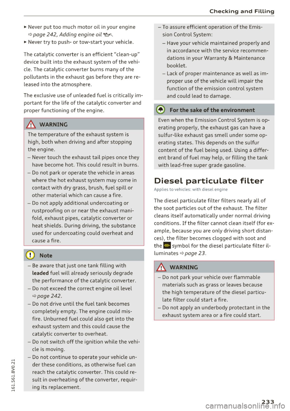 AUDI S3 2016  Owners Manual ,...., 
N 
0 > co ,...., <J:) Lil ,...., <J:) ,...., 
~ Never  put  too  much  motor  oil  in your  engine 
¢ page  242,  Adding  engine  oil <t::::r.. 
~ Never  try  to  push-or  tow-start  your  ve