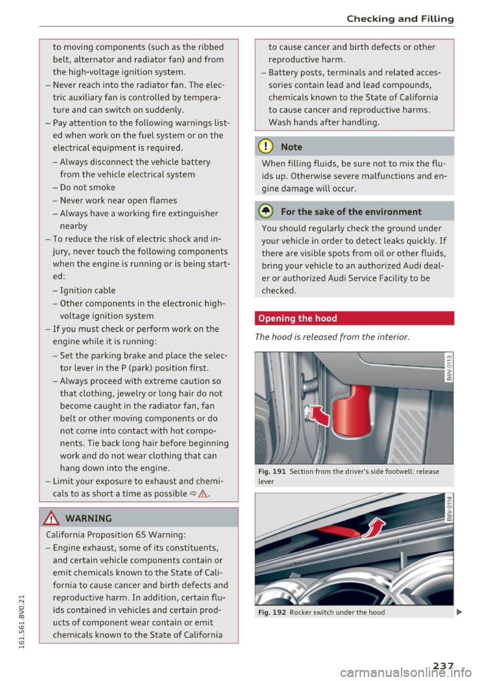AUDI S3 2016  Owners Manual .... N 
0 > CX) 
.... I.Cl U"I 
.... I.Cl .... 
to  moving  components  (such  as  the  ribbed belt,  alternator  and  radiator  fan)  and  from 
the  high-voltage  ignition  system. 
- Never  reach  