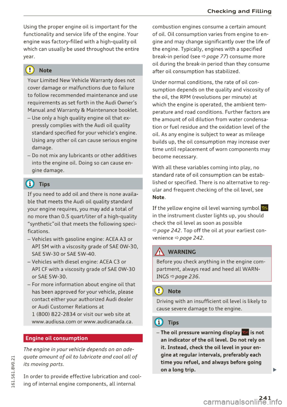 AUDI S3 2016 Owners Manual Using the proper engine oil is important for the
functionality and service life of the engine. Your
engine was factory-filled with a high -quality oil
which can usually be used th AUDI S3 2016 Owners Manual Using the proper engine oil is important for the
functionality and service life of the engine. Your
engine was factory-filled with a high -quality oil
which can usually be used th