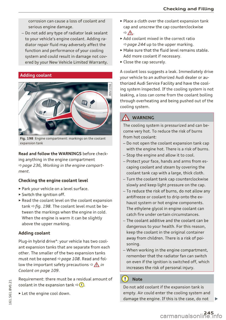 AUDI S3 2016  Owners Manual .... N 
0 > CX) 
.... I.Cl U"I 
.... I.Cl .... 
corrosion can cause  a  loss  of coolant  and 
serious  engine  damage . 
- Do not  add  any  type  of radiator  leak  sealant 
to  your  vehicles  eng
