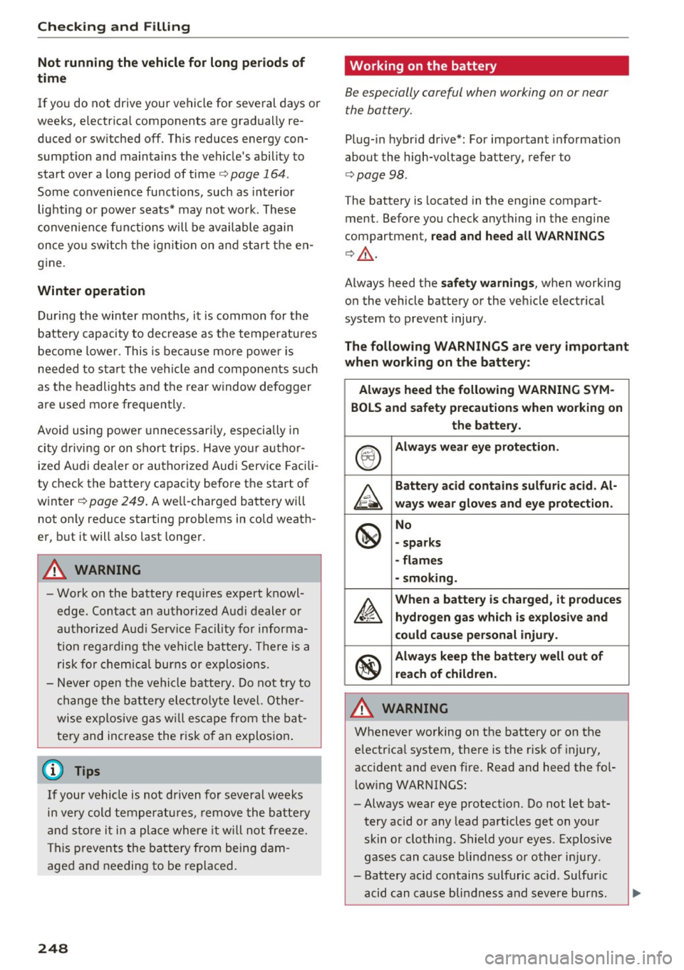 AUDI S3 2016  Owners Manual Check ing  and  F illing 
Not  running  th e  vehicle for  long  p eriod s of 
t im e 
If  you  do  not  drive  your  vehicle  for  several  days  or 
weeks,  electrical  components  are  gradually  r