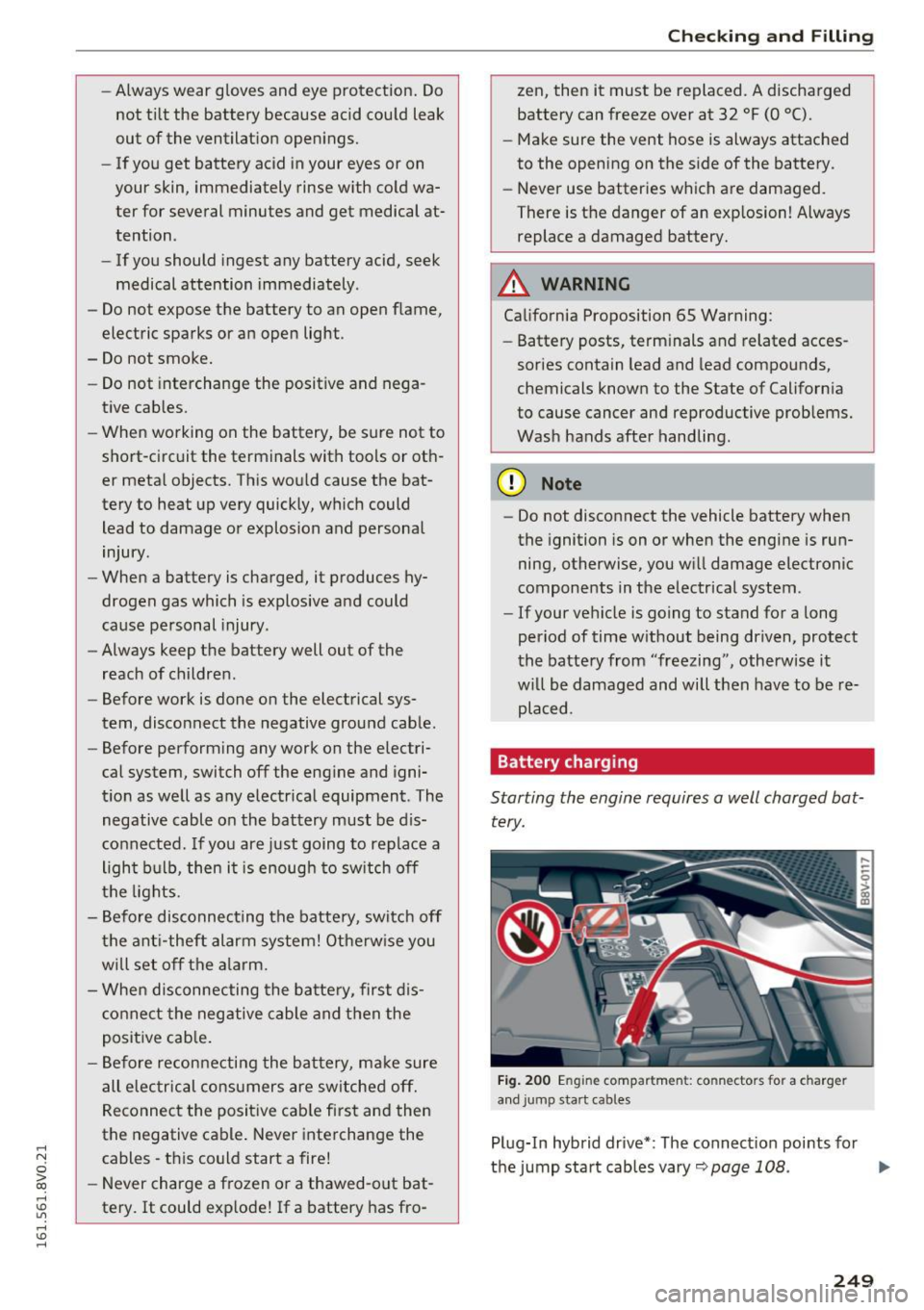 AUDI S3 2016  Owners Manual .... N 
0 > CX) 
.... I.Cl U"I 
.... I.Cl .... 
-Always  wear gloves  and  eye  protection.  Do 
not  tilt  the  battery  because  acid  could  leak 
out  of the  ventilation  openings. 
- If  you  ge