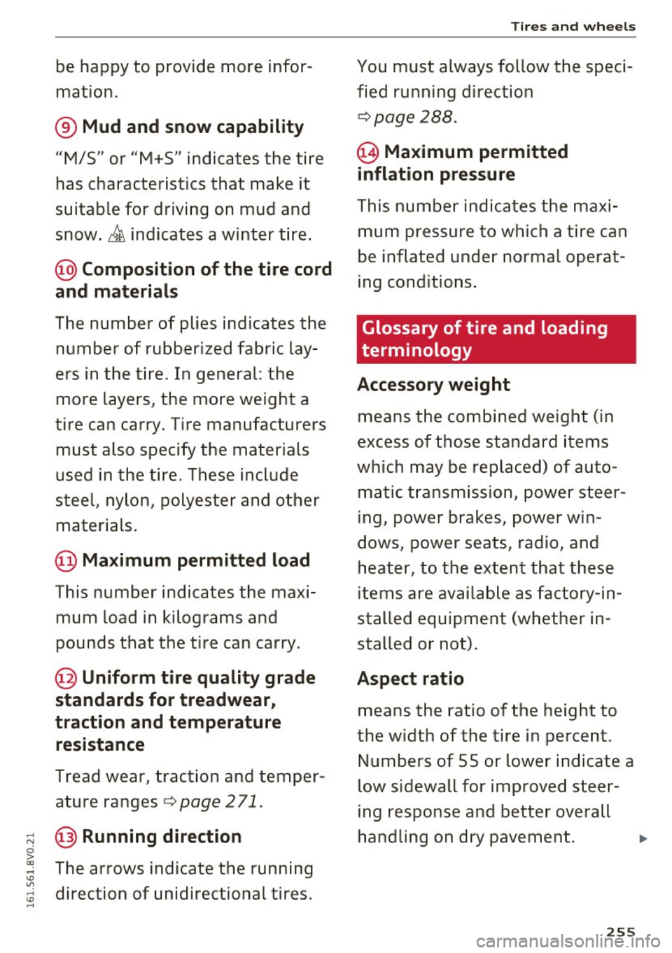 AUDI S3 2016  Owners Manual be  happy  to  provide  more  infor­
mation. 
® Mud  and snow capability 
"M/5 " or  "M+S"  indicates  the  tire 
has  character istics  that  make  it 
suitable  for  driving  on  mud  and 
snow . 