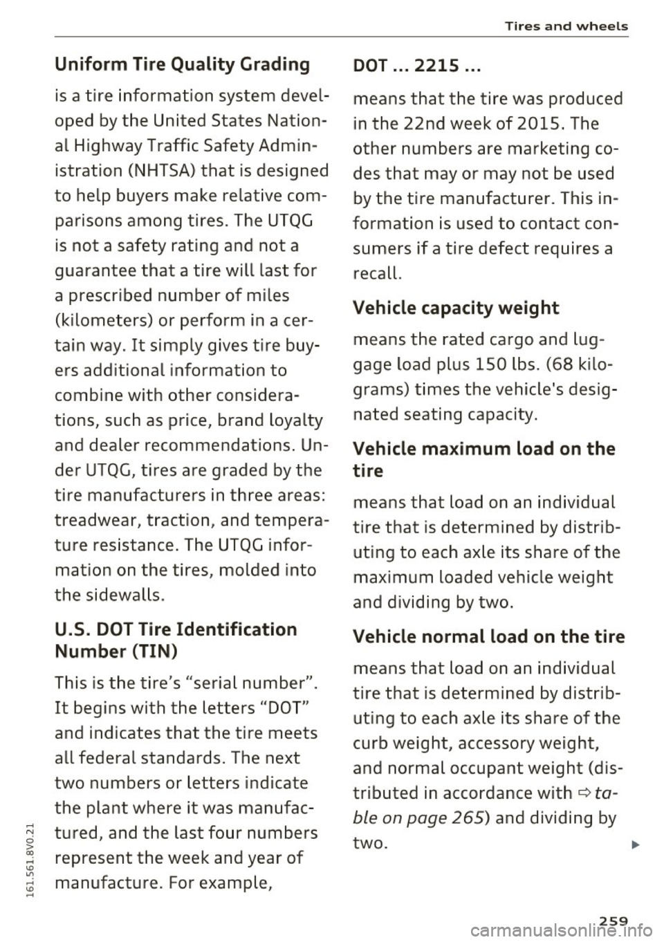AUDI S3 2016  Owners Manual Uniform  Tire Quality  Gr ading 
is a tire  information  system  devel­
oped  by the  United  States  Nation­
al  Highway  Traffic  Safety  Admin­
istration  (NHTSA) that  is designed 
to  help  bu