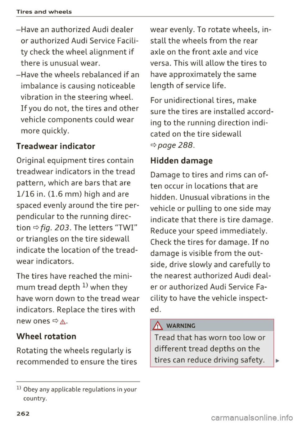 AUDI S3 2016  Owners Manual Tires  and  wheels 
-Have  an  authorized  Audi  dealer or  authorized  Audi  Service  Facili­
ty  check  the  wheel  alignment  if 
there  is unusual  wear . 
-Have  the  wheels  rebalanced  if an  