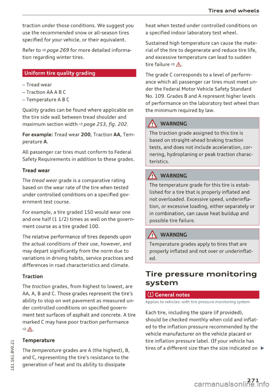 AUDI S3 2016  Owners Manual traction  under  those  conditions. We suggest  you 
use  the  recommended  snow or all-season  tires 
specified  for your vehicle, or their  equivalent. 
Refer to 
q  page  269 for  more  detai led  