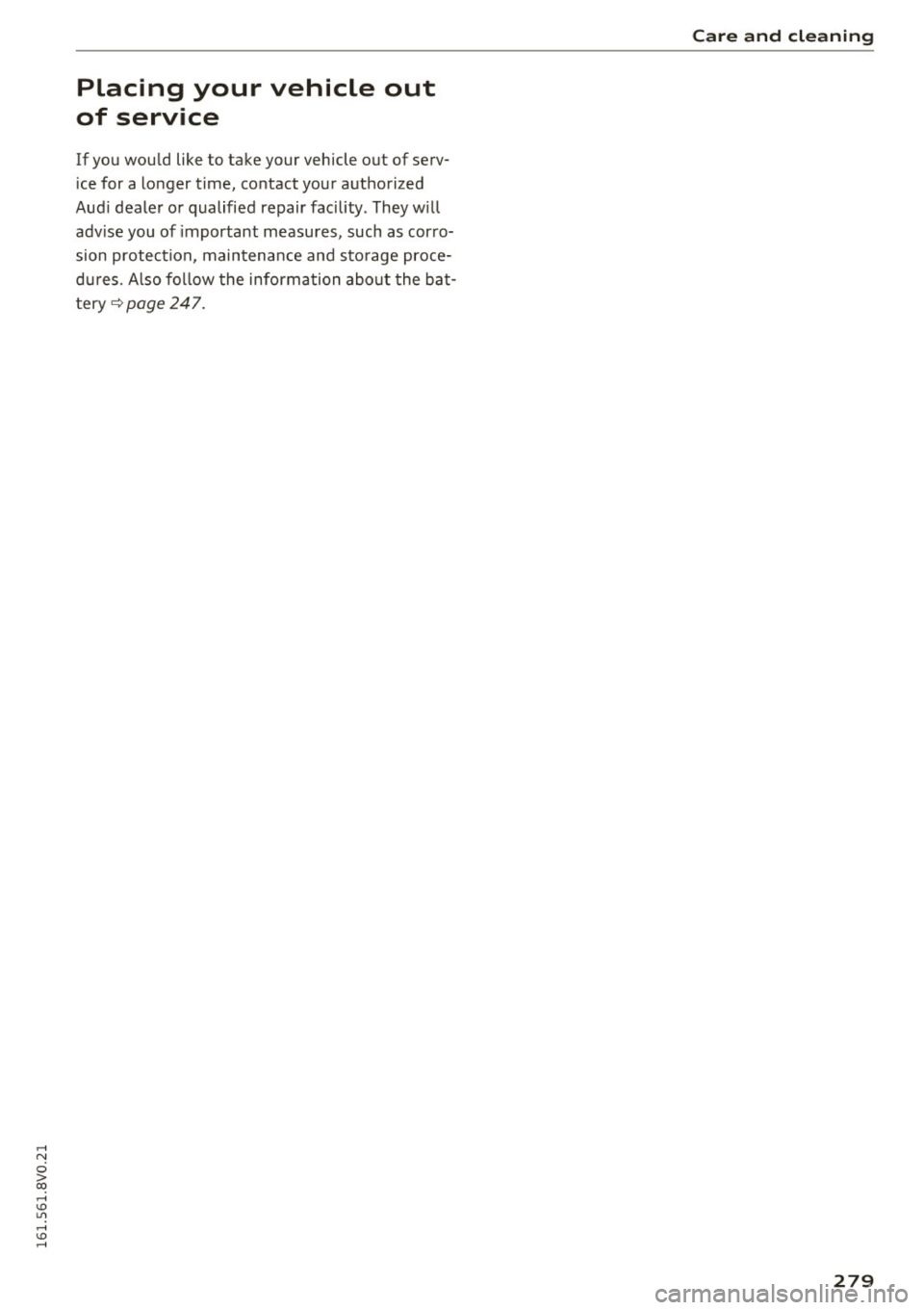 AUDI S3 2016  Owners Manual ,...., 
N 
0 > co ,...., <J:) Lil ,...., <J:) ,...., 
Placing  your  vehicle  out 
of  service 
If you  would  like  to  take  your  vehicle  out  of  serv­
ice for  a  longer  time,  contact  your  