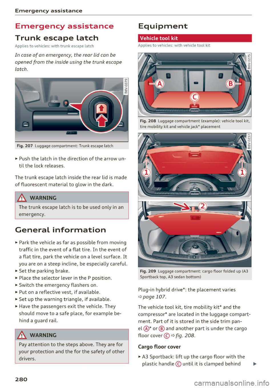 AUDI S3 2016  Owners Manual Emerg ency  assis ta nce 
Emergency  assistance 
Trunk  escape  latch 
Applies  to veh icles: with  trunk  escape  latch 
In  case of  an emergency,  the  rear  lid  can be 
opened  from  the  inside 