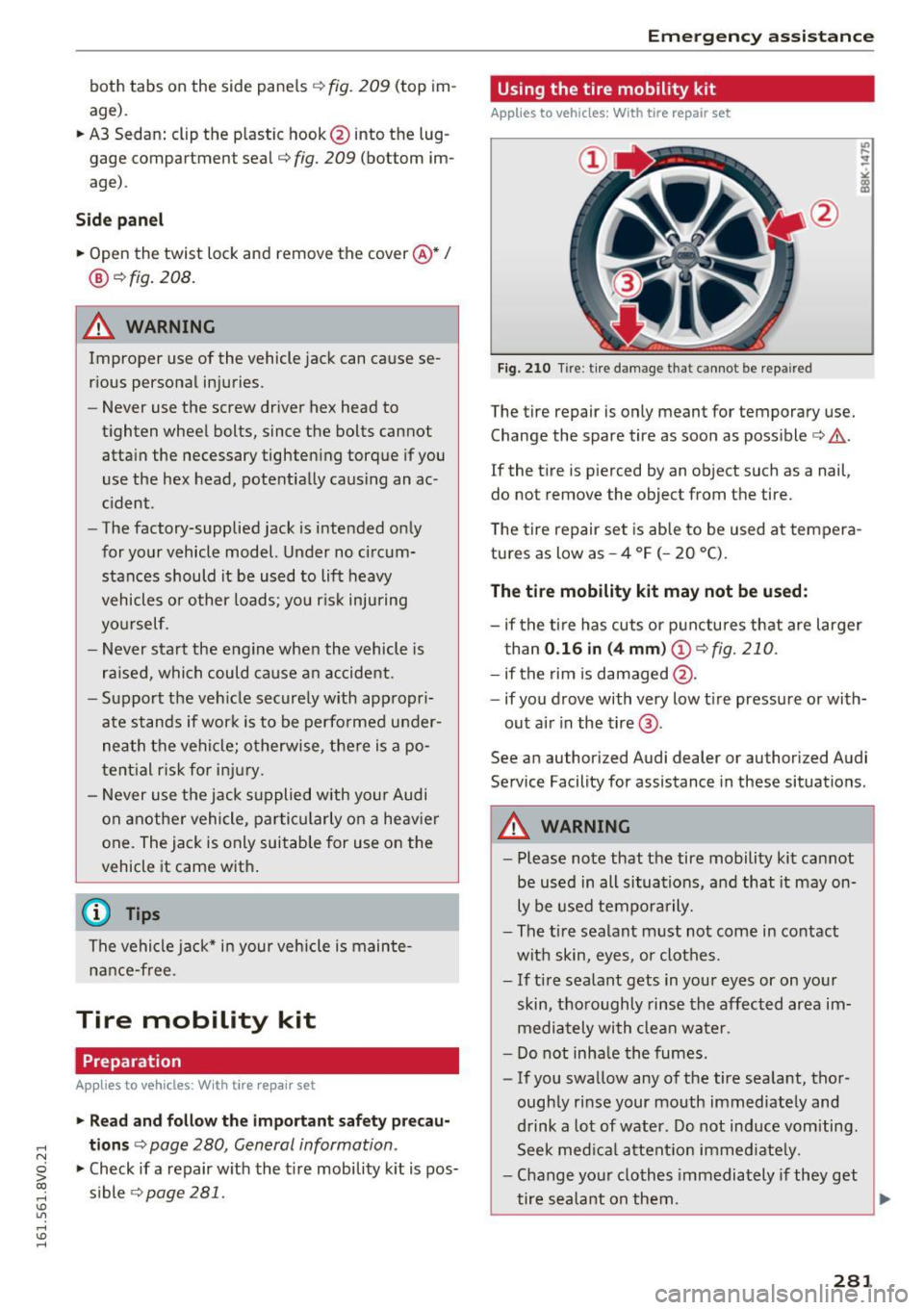 AUDI S3 2016  Owners Manual .... N 
0 > CX) 
.... I.Cl U"I 
.... I.Cl .... 
both  tabs  on  the  side  panels ¢ fig.  209 (top  im ­
age). 
..  A3 Sedan:  clip  the  plastic  hook@ into  the  lug ­
gage  compartment  seal¢ 
