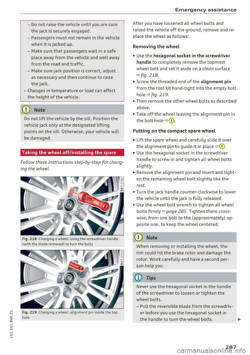 AUDI S3 2016  Owners Manual .... N 
0 > CX) 
.... I.Cl U"I ,...., 
I.Cl .... 
-Do not  raise  the  vehicle  until  you  are  sure 
the  jack  is  securely  engaged. 
- Passengers  must  not  remain  in the  vehicle 
when  it  is