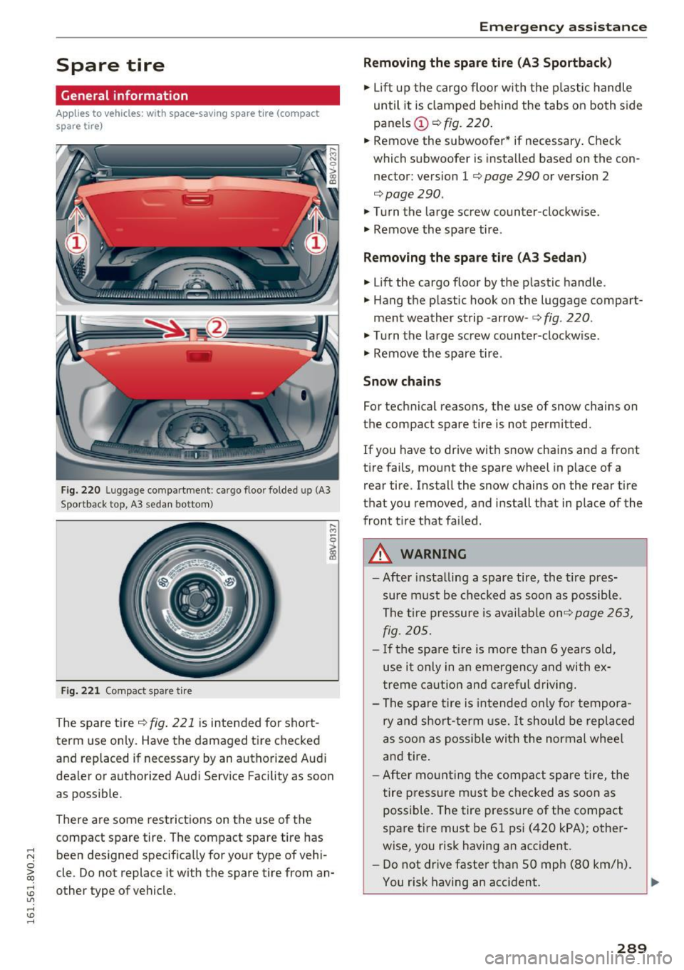 AUDI S3 2016  Owners Manual .... N 
0 > CX) 
rl I.Cl U"I 
rl I.Cl .... 
Spare  tire 
General information 
Applies  to  vehicles:  with  space-saving  spare  tire  (compact 
spare  tire) 
F ig. 220 Luggage  co mpa rtmen t: ca rgo