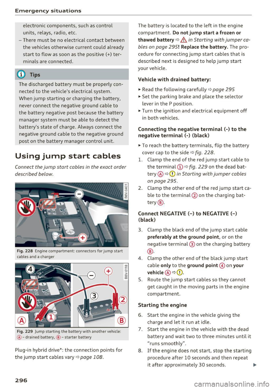 AUDI S3 2016  Owners Manual Emergency situations 
electronic  components,  such  as  control 
units,  re lays,  radio,  etc. 
- There  must  be  no  electrical  contact  between 
the  vehicles  otherwise  current  could  already