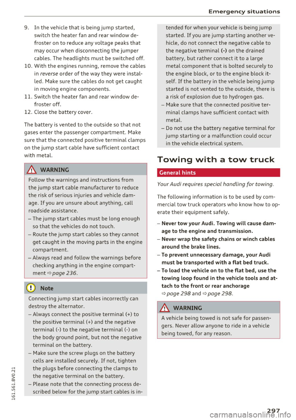 AUDI S3 2016  Owners Manual ,...., 
N 
0 > co ,...., <J:) Lil ,...., <J:) ,...., 
9. In the  veh icle  that  is being  jump  started, 
switch  the  heater  fan  and  rear  window  de­
froster  on  to  reduce  any  voltage  peak