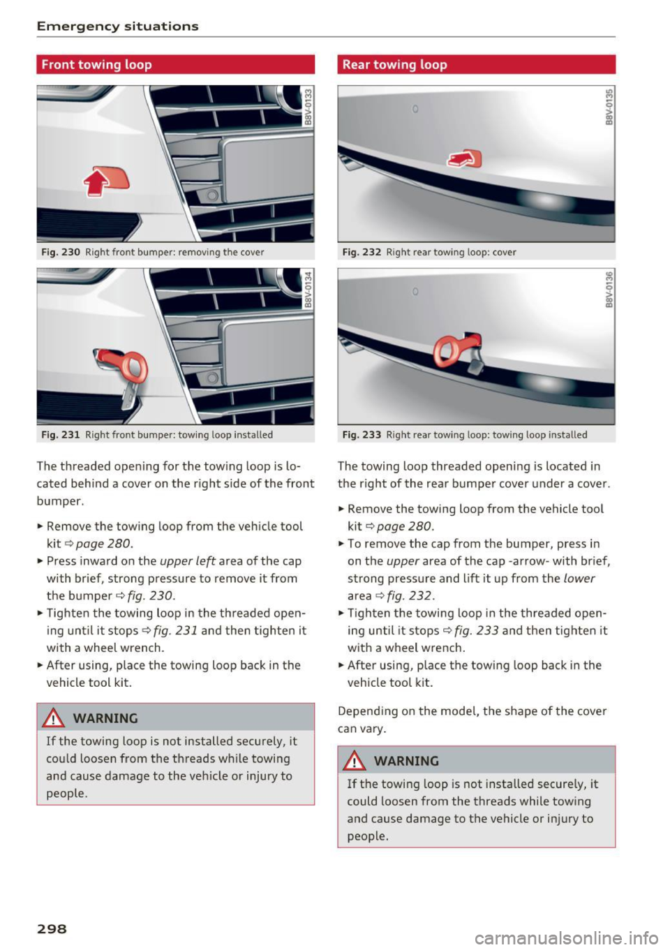AUDI S3 2016  Owners Manual Emergency situations 
Front  towing  loop 
Fig.  230 Right  front  bumper: removing  the  cover 
Fig.  231 Right front  bumper:  towing loop  installed 
The threaded  open ing for  the  tow ing  loop 