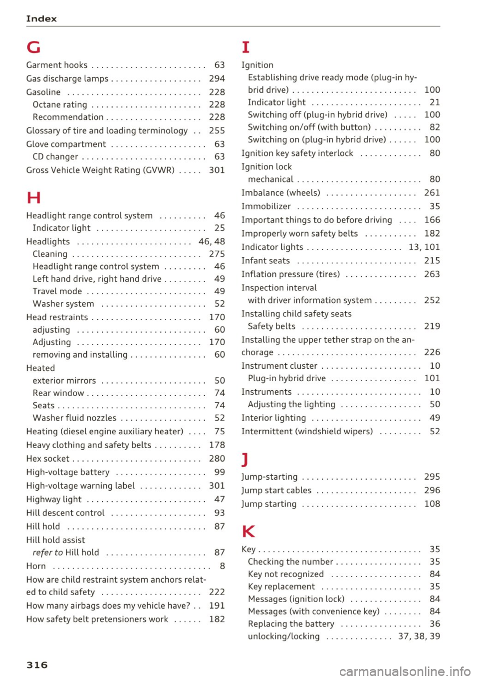 AUDI S3 2016 Owners Manual Index
G
Garment hooks . . . . . . . . . . . . . . . . . . . . . . . . 63
Gas discharge lamps . . . . . . . . . . . . . . . . . . . 294
Gasoline . . . . . . . . . . . . . . . AUDI S3 2016 Owners Manual Index
G
Garment hooks . . . . . . . . . . . . . . . . . . . . . . . . 63
Gas discharge lamps . . . . . . . . . . . . . . . . . . . 294
Gasoline . . . . . . . . . . . . . . .
