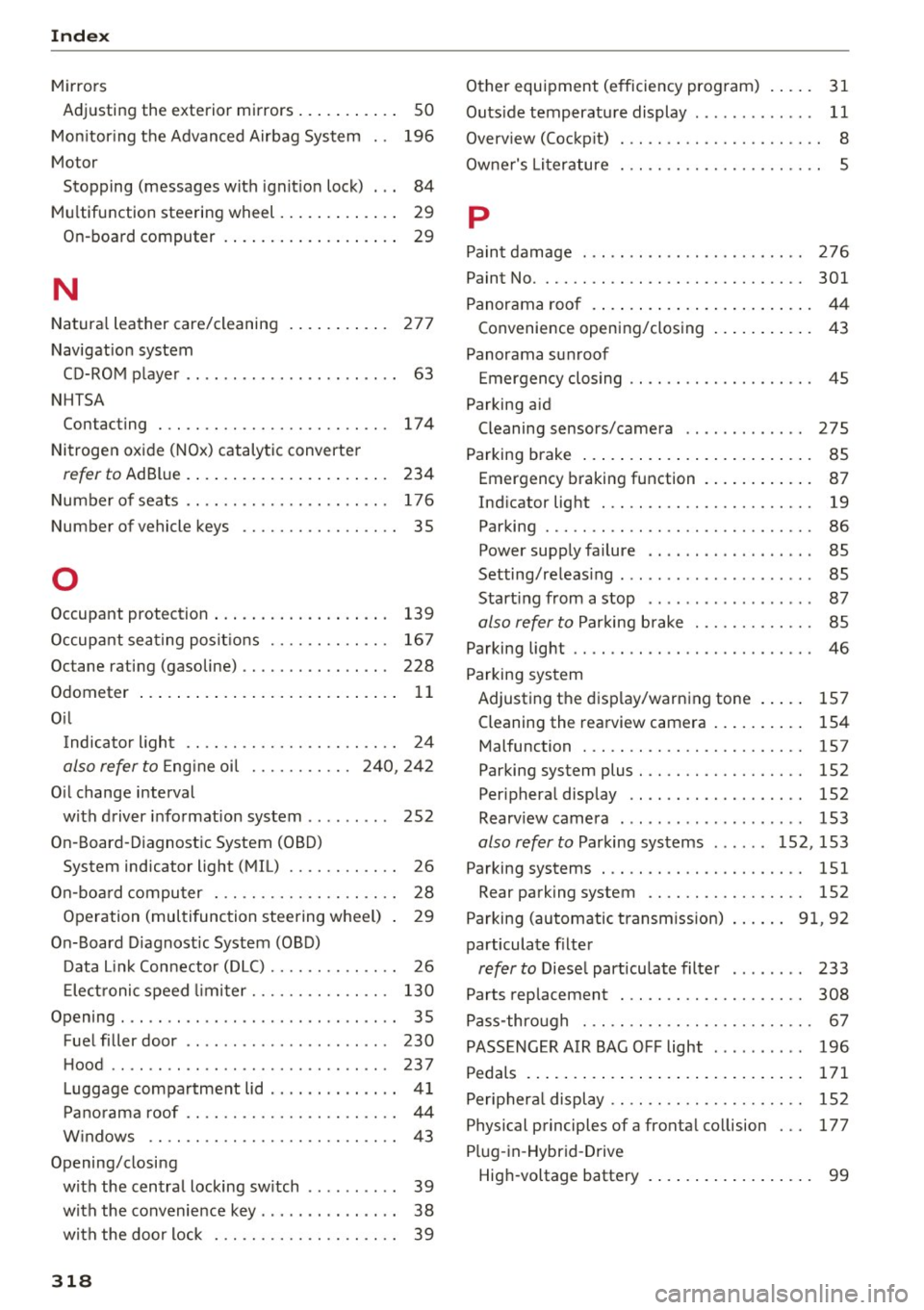 AUDI S3 2016 Owners Manual Index
Mirrors Adjusting the exterior mirrors. . . . . . . . . . .
50
Monitoring the Advanced Airbag System 196
Motor
Stopping (messages with ignition lock) 84
Multifunction steerin AUDI S3 2016 Owners Manual Index
Mirrors Adjusting the exterior mirrors. . . . . . . . . . .
50
Monitoring the Advanced Airbag System 196
Motor
Stopping (messages with ignition lock) 84
Multifunction steerin