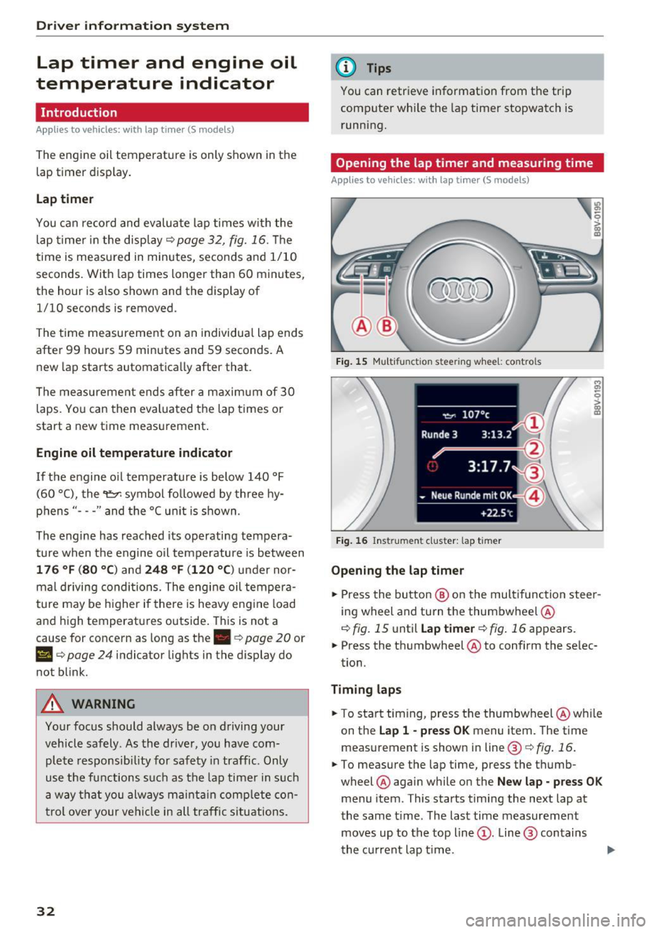 AUDI S3 2016 Owners Guide Driver information system
Lap timer and engine oil
temperature indicator
Introduction
Applies to vehicles: with lap timer (S models)
The engine oil temperature is only shown in t AUDI S3 2016 Owners Guide Driver information system
Lap timer and engine oil
temperature indicator
Introduction
Applies to vehicles: with lap timer (S models)
The engine oil temperature is only shown in t