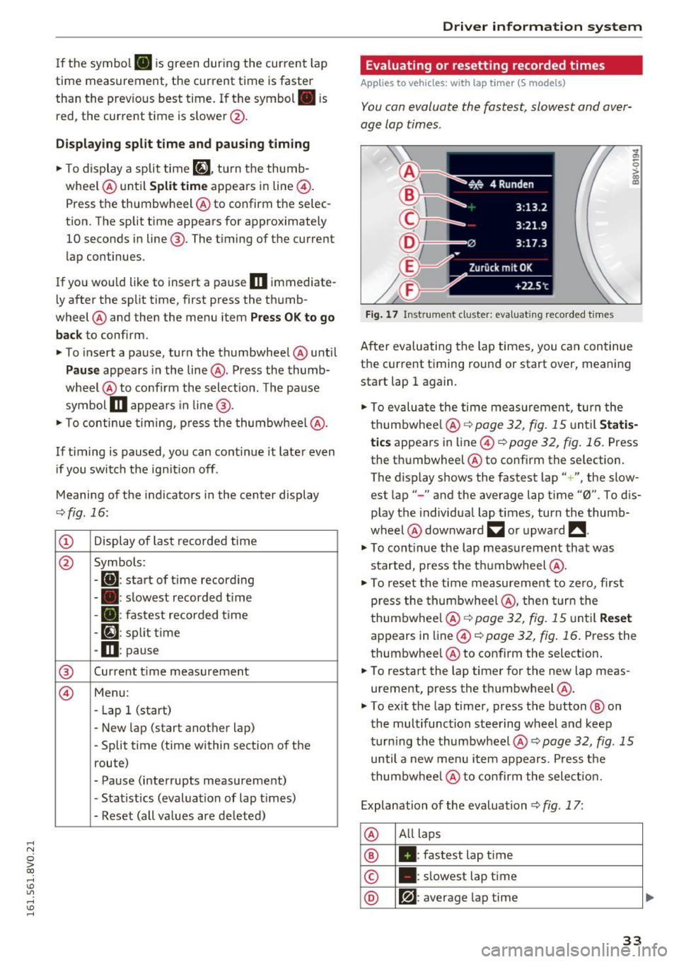 AUDI S3 2016 Owners Guide .... N
0 > CX)
.... I.Cl U"I
.... I.Cl ....
If the symbol . is green dur ing the current lap
time measurement, the cur rent time is faster
than the prev ious best time. If the sy AUDI S3 2016 Owners Guide .... N
0 > CX)
.... I.Cl U"I
.... I.Cl ....
If the symbol . is green dur ing the current lap
time measurement, the cur rent time is faster
than the prev ious best time. If the sy
