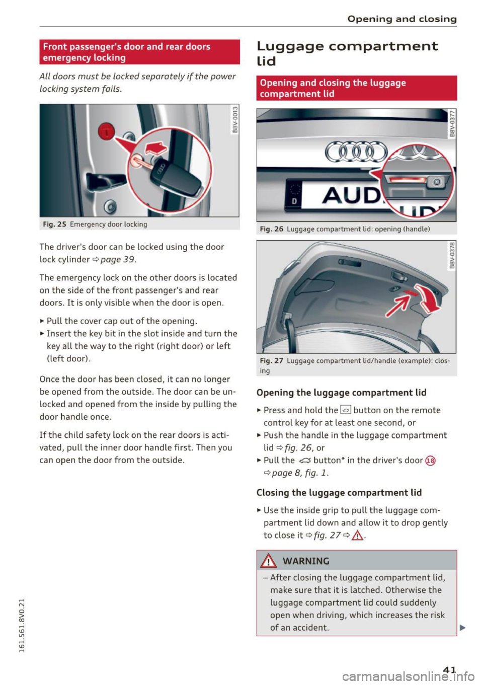 AUDI S3 2016  Owners Manual .... N 
0 > CX) 
rl I.Cl U"I 
rl I.Cl .... 
Front passengers  door  and  rear doors 
emergency locking 
All  doors  must  be  locked  separately  if  the  power 
locking  system  fails . 
Fig. 25 Em 