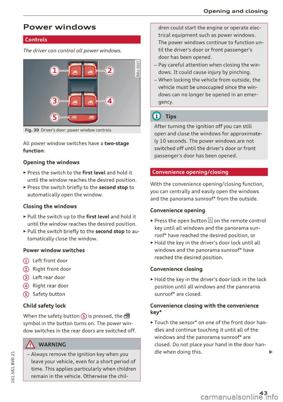 AUDI S3 2016 Service Manual .... N 
0 > CX) 
rl I.Cl U"I 
rl I.Cl .... 
Power  windows 
Controls 
The driver can  control  all power  windows. 
Fig.  30  Driver s doo r: powe r w in dow contro ls 
All power  window  sw itches  