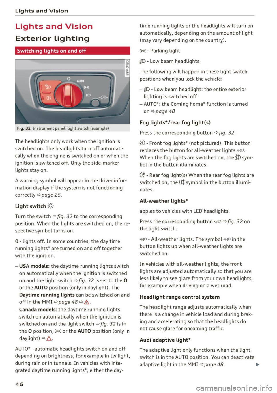 AUDI S3 2016 Service Manual Lights and Vision
Lights and Vision
Exterior lighting
Switching lights on and off
Fig. 32 Instrument pa nel: lig ht sw it c h (ex am ple)
I
The headlights only work when the ig AUDI S3 2016 Service Manual Lights and Vision
Lights and Vision
Exterior lighting
Switching lights on and off
Fig. 32 Instrument pa nel: lig ht sw it c h (ex am ple)
I
The headlights only work when the ig