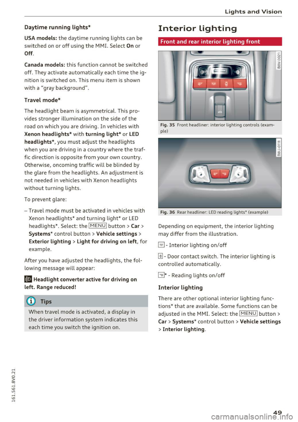AUDI S3 2016 Workshop Manual .... N
0 > CX)
.... I.Cl U"I
.... I.Cl ....
Daytime running lights*
USA models :
the daytime running lig hts can be
switched on or off using the MMI. Sele ct
On or
Off .
Canada AUDI S3 2016 Workshop Manual .... N
0 > CX)
.... I.Cl U"I
.... I.Cl ....
Daytime running lights*
USA models :
the daytime running lig hts can be
switched on or off using the MMI. Sele ct
On or
Off .
Canada