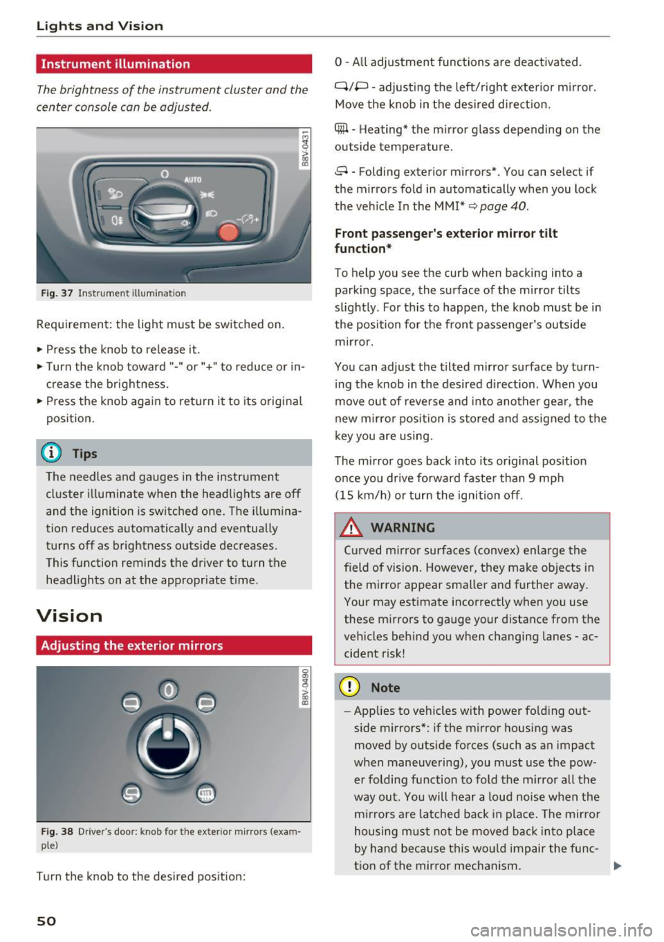 AUDI S3 2016  Owners Manual Lights  and  Vision 
Instrument  illumination 
The brightness  of  the  instrument  cluster  and  the 
center  console  can be adjusted . 
Fig. 37 Instrument  ill umination 
Requirement:  the  light  