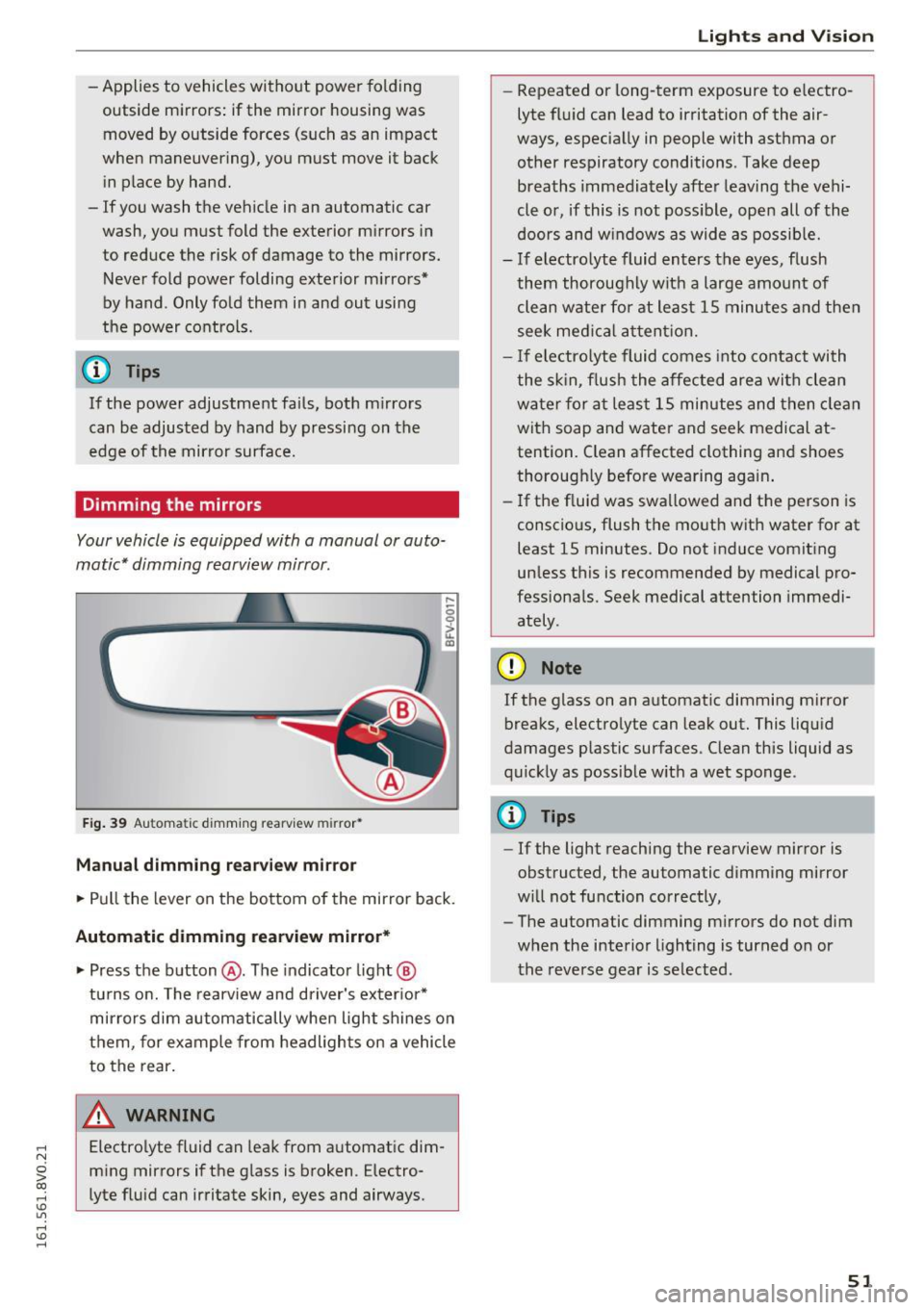 AUDI S3 2016  Owners Manual .... N 
0 > CX) 
.... I.Cl U"I 
.... I.Cl .... 
-Applies  to  vehicles  without  power  folding 
outside  mirrors : if the  mirror  housing  was 
moved  by outside  forces  (such  as  an  impact 
when