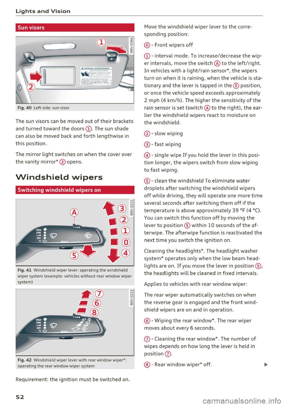 AUDI S3 2016 Workshop Manual Lights and Vision
Sun visors
Fig. 40 Le ft s ide : sun visor
The sun viso rs can be moved out of their brackets
and turned toward the doors@. The sun shade
can also be moved back an AUDI S3 2016 Workshop Manual Lights and Vision
Sun visors
Fig. 40 Le ft s ide : sun visor
The sun viso rs can be moved out of their brackets
and turned toward the doors@. The sun shade
can also be moved back an