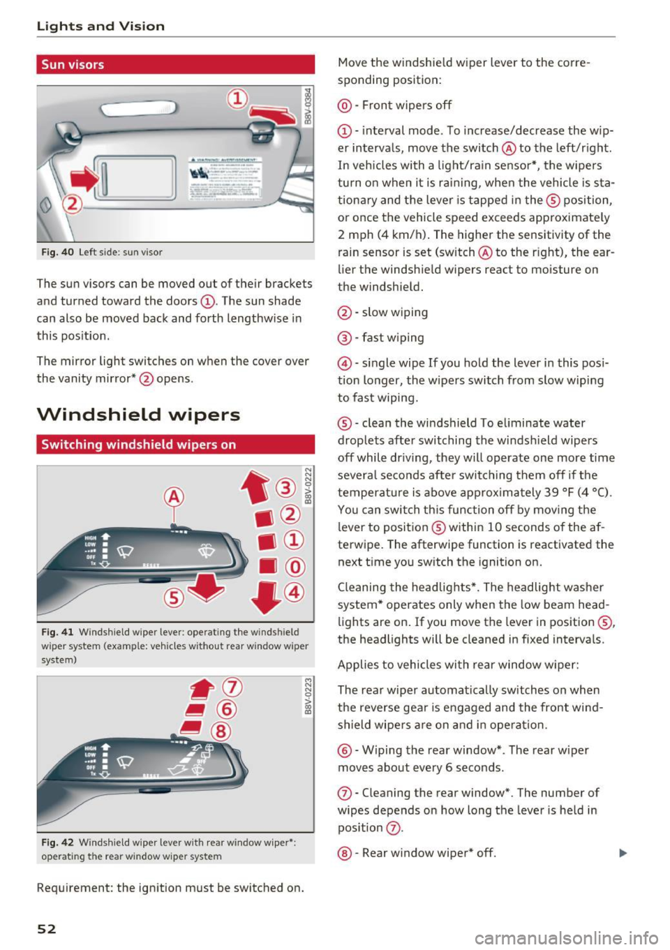 AUDI S3 2016  Owners Manual Lights and  Vision 
Sun  visors 
Fig.  40 Le ft  s ide : sun  visor 
The sun viso rs can be moved  out  of  their  brackets 
and turned  toward  the  doors@. The sun shade 
can also  be moved  back an