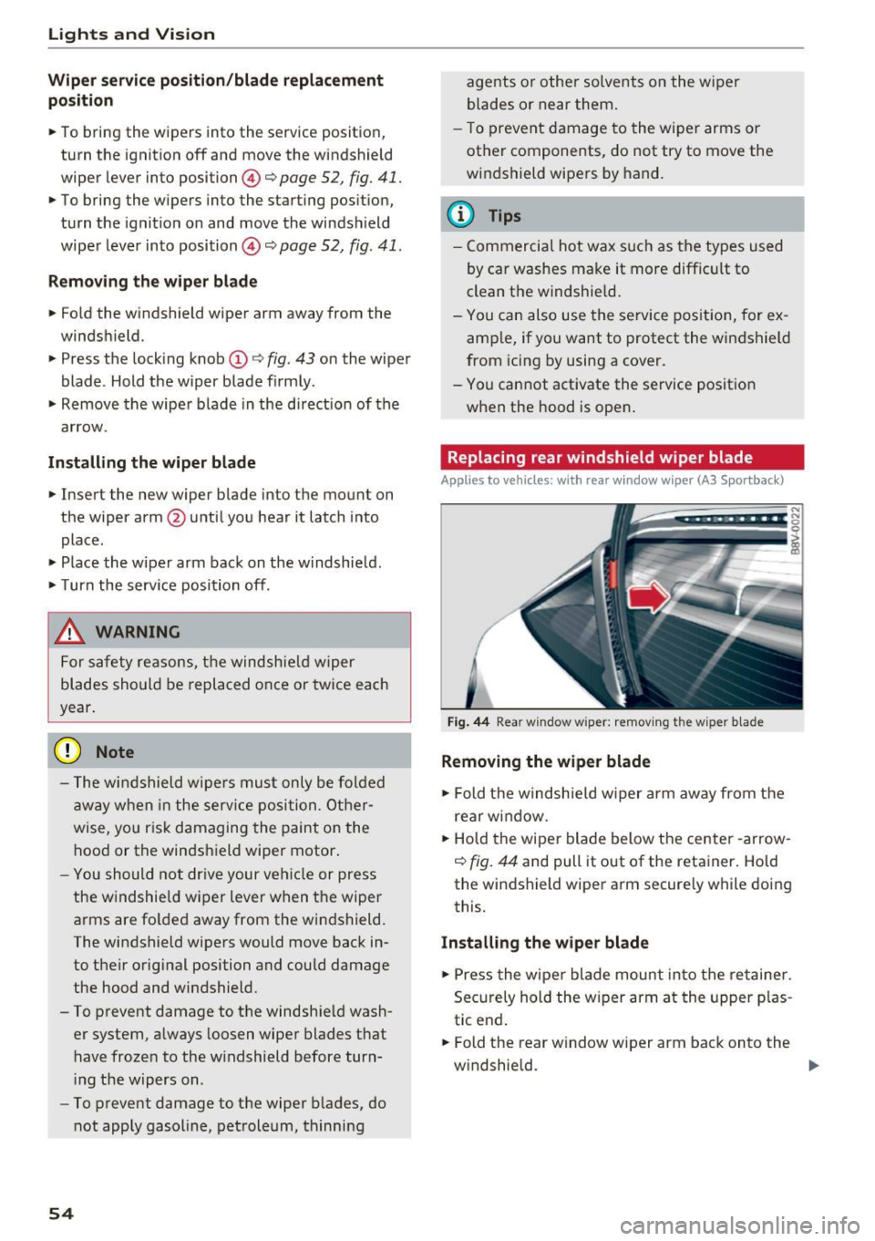 AUDI S3 2016 Workshop Manual Lights and Vision
Wiper service position /blade replacement
po sit ion
.. To bring the wipers into the service position,
turn the ignition
off and move the windshield
wiper lever i AUDI S3 2016 Workshop Manual Lights and Vision
Wiper service position /blade replacement
po sit ion
.. To bring the wipers into the service position,
turn the ignition
off and move the windshield
wiper lever i