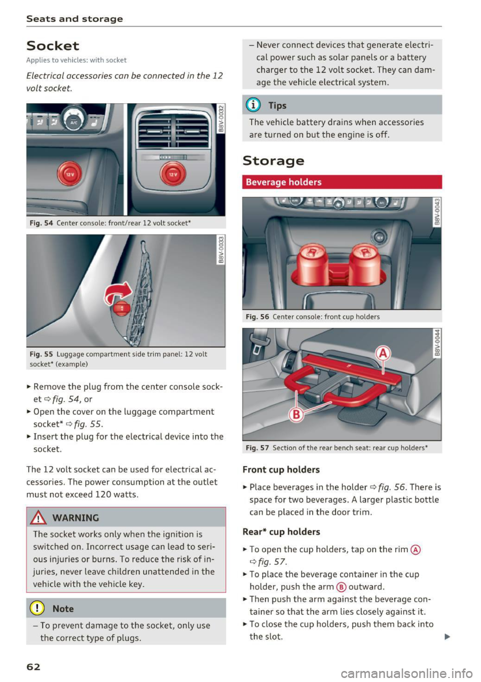 AUDI S3 2016 Repair Manual Seats and storage
Socket
Applies to vehicles: with socket
Electrical accessories con be connected in the 12
volt socket.
-
--:,: -_-,--,-~
I
Fig . 54 Center console: front/rear 1 AUDI S3 2016 Repair Manual Seats and storage
Socket
Applies to vehicles: with socket
Electrical accessories con be connected in the 12
volt socket.
-
--:,: -_-,--,-~
I
Fig . 54 Center console: front/rear 1