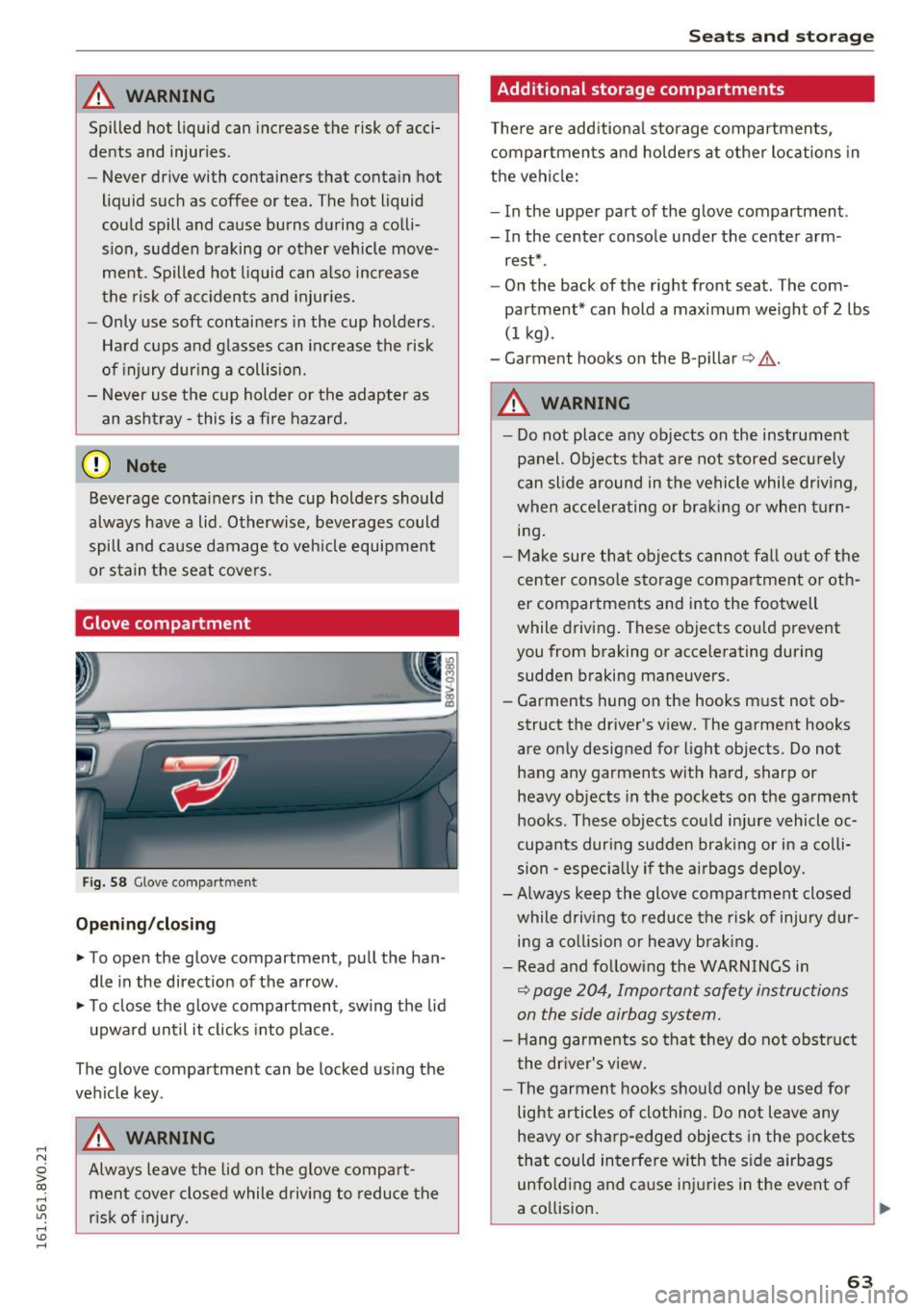 AUDI S3 2016  Owners Manual .... N 
0 > CX) 
.... I.Cl U"I 
.... I.Cl .... 
A WARNING 
Spilled  hot  liquid  can increase the  risk of  acci­
dents  and  injuries. 
- Never  drive  with  containers  that  contain  hot 
liquid  