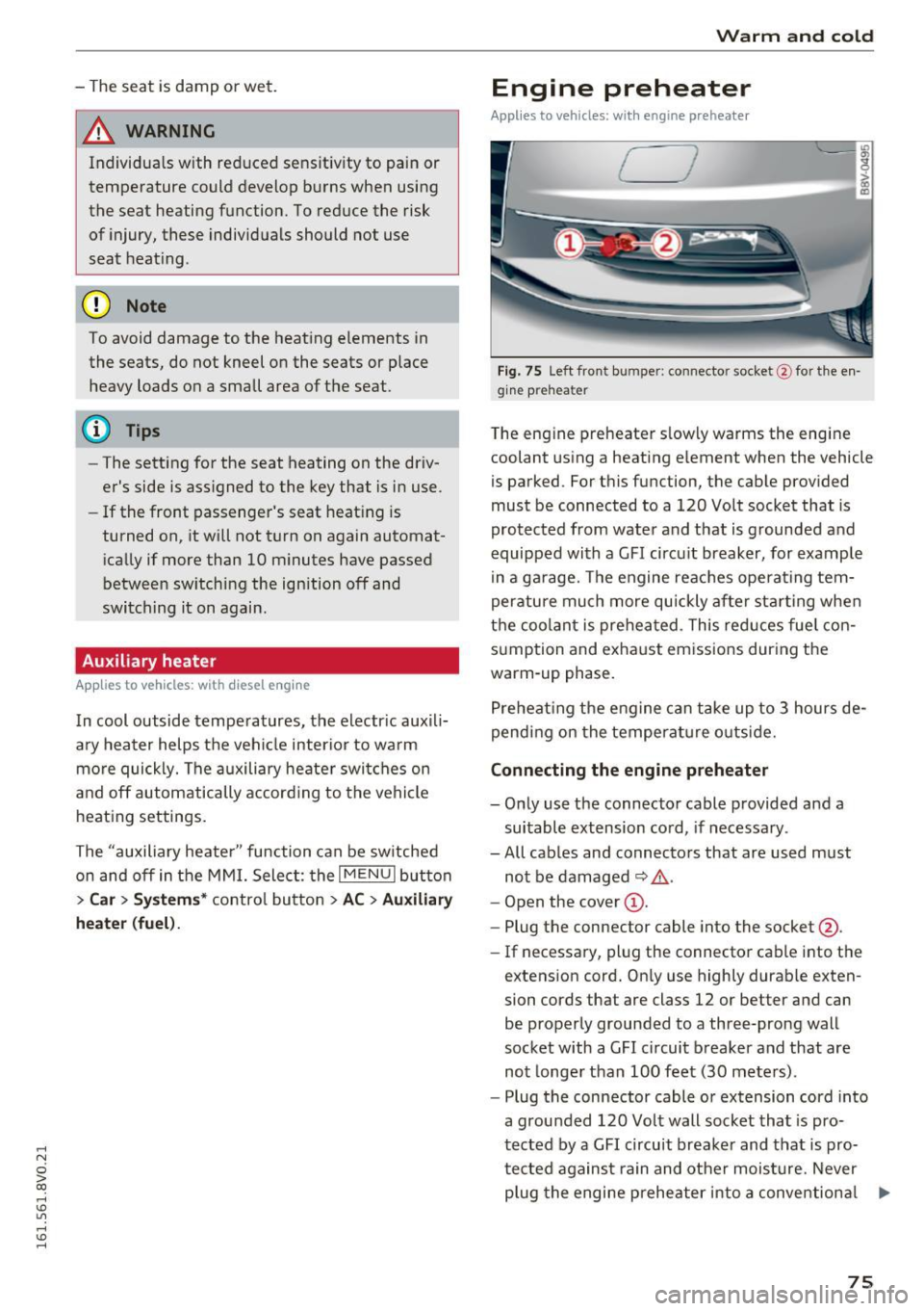 AUDI S3 2016  Owners Manual .... N 
0 > CX) 
.... I.Cl U"I 
.... I.Cl .... 
- The  seat  is damp  or  wet. 
A WARNING 
Individua ls with  reduced  sensitivity  to  pain  or 
temperature  could  develop  burns  when  using 
the  