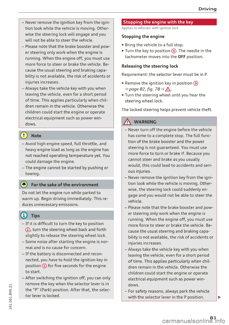 AUDI S3 2016  Owners Manual ,...., 
N 
0 > co ,...., <J:) Lil ,...., <J:) ,...., 
-Never remove  the  ignition  key from  the  igni­
tion  look while  the  vehicle  is moving . Other­
wise the  steering  lock will  engage and 