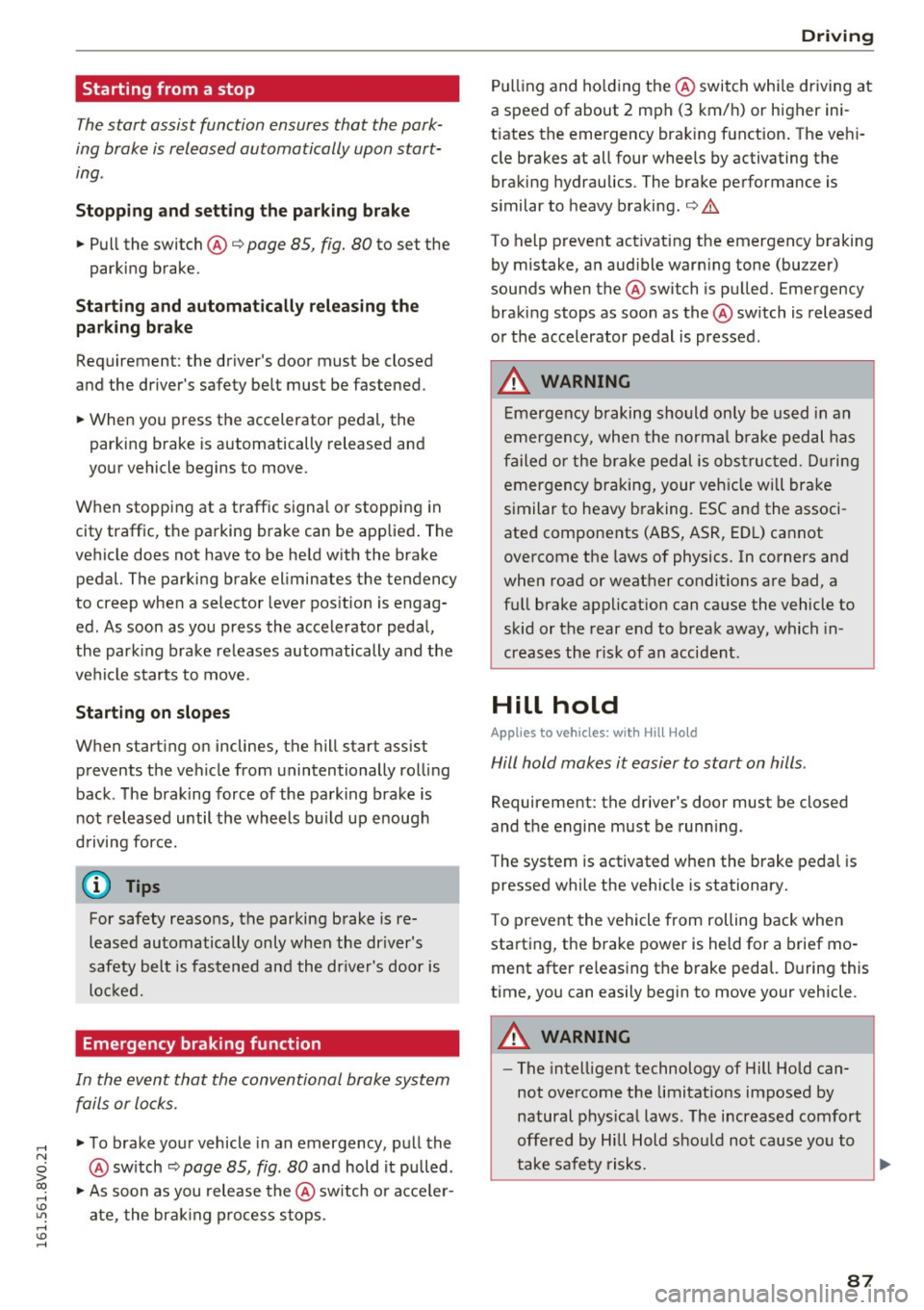 AUDI S3 2016 Manual Online ,....,
N
0 > co ,...., <J:) Lil ,...., <J:) ,....,
Starting from a stop
The start assist function ensures that the park
ing brake is released automatically upon start
ing.
Stopp ing AUDI S3 2016 Manual Online ,....,
N
0 > co ,...., <J:) Lil ,...., <J:) ,....,
Starting from a stop
The start assist function ensures that the park
ing brake is released automatically upon start
ing.
Stopp ing