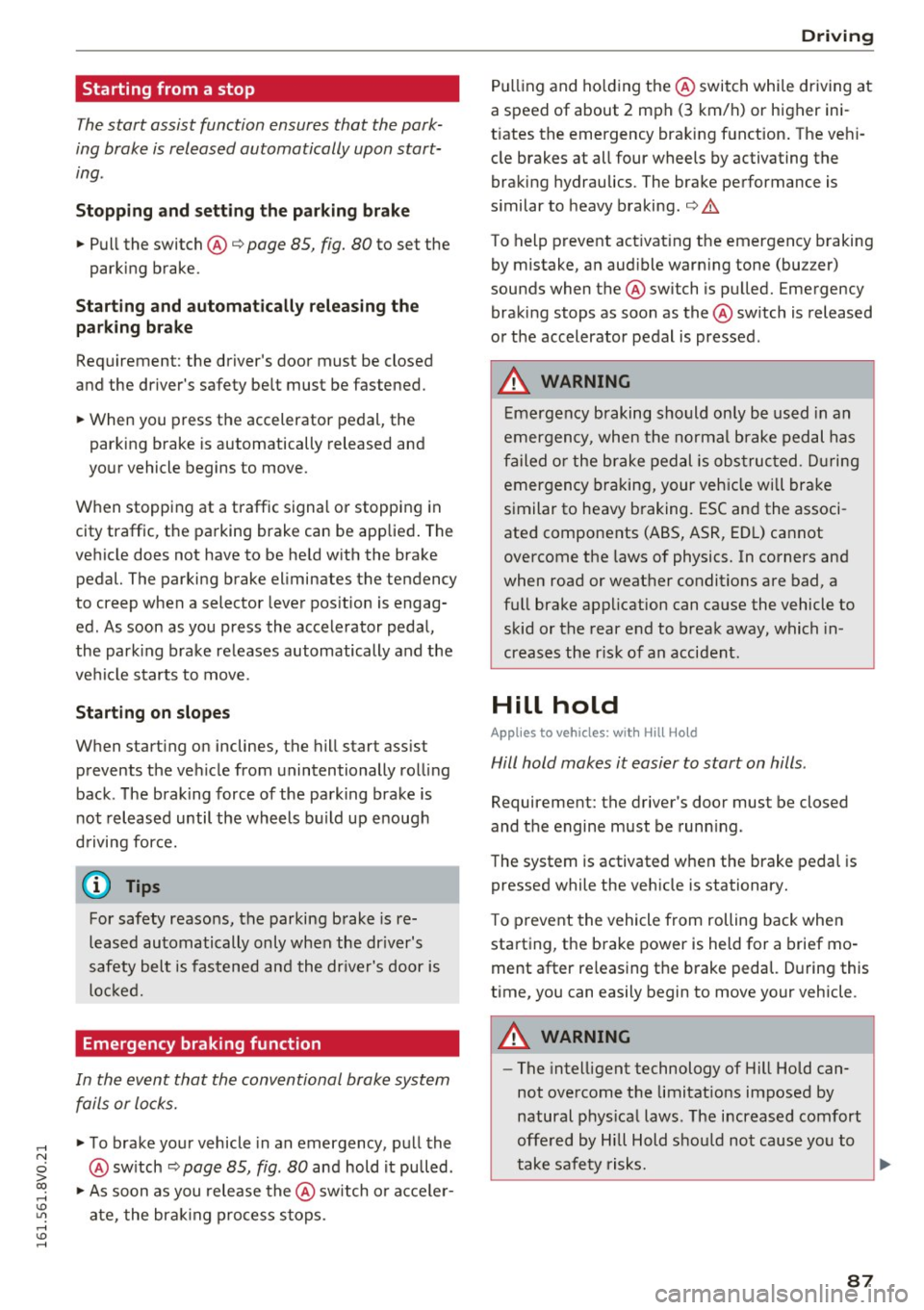 AUDI S3 2016  Owners Manual ,...., 
N 
0 > co ,...., <J:) Lil ,...., <J:) ,...., 
Starting  from  a stop 
The start  assist  function  ensures  that  the park­
ing brake is released  automatically  upon start­
ing. 
Stopp ing 