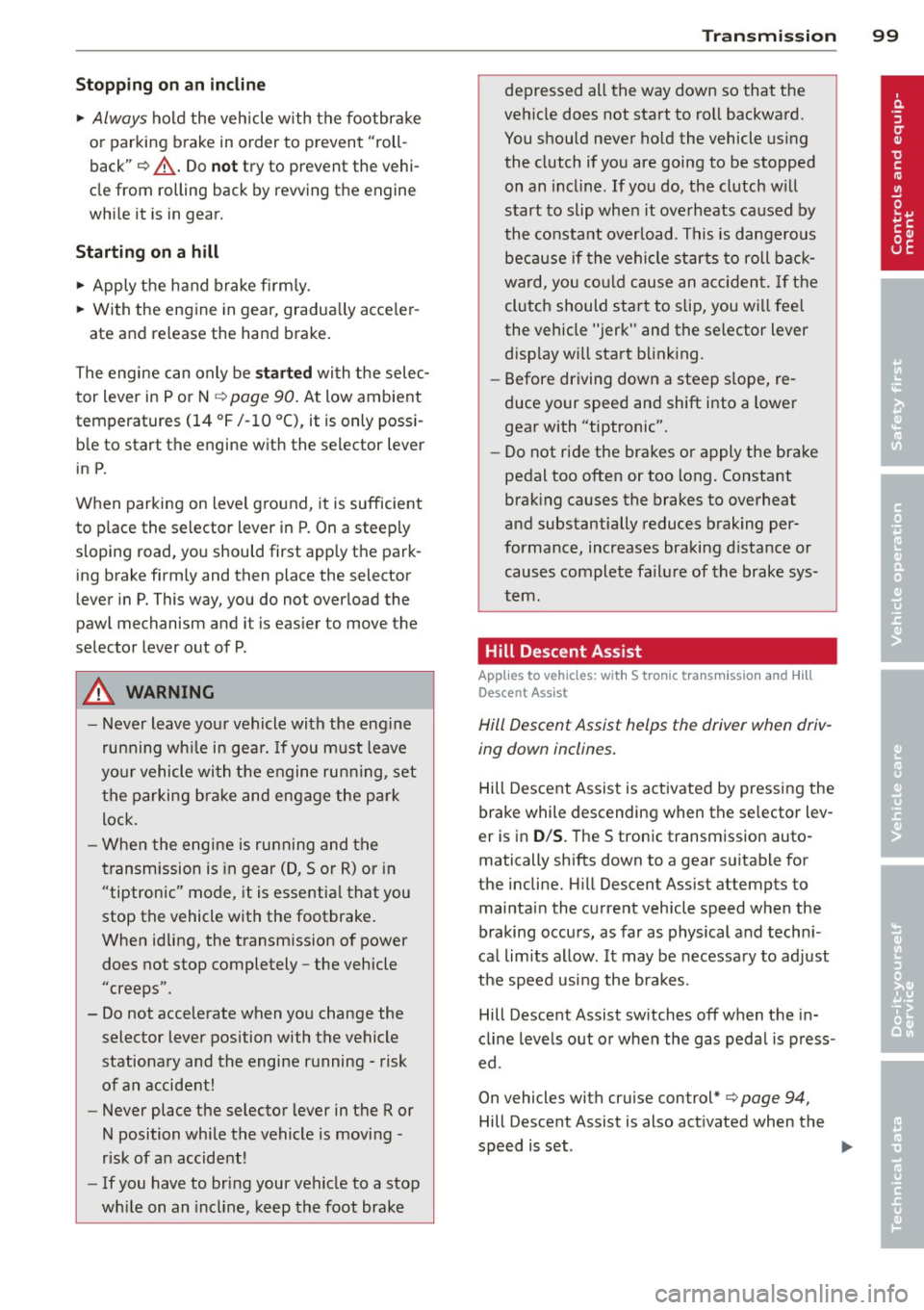 AUDI S3 2012 Owners Manual Stopp ing on an incline
" Always hold the vehicle with the footbrake
or parking b rake in order to p revent "roll
back"
¢ A . Do not try to prevent the vehi
cle from rolling AUDI S3 2012 Owners Manual Stopp ing on an incline
" Always hold the vehicle with the footbrake
or parking b rake in order to p revent "roll
back"
¢ A . Do not try to prevent the vehi
cle from rolling